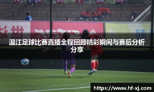 温江足球比赛直播全程回顾精彩瞬间与赛后分析分享