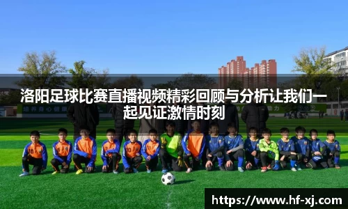 洛阳足球比赛直播视频精彩回顾与分析让我们一起见证激情时刻