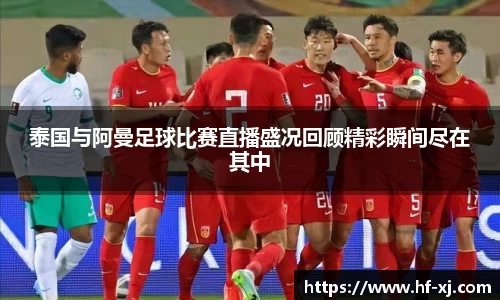 泰国与阿曼足球比赛直播盛况回顾精彩瞬间尽在其中