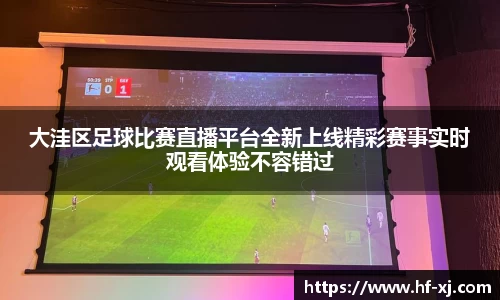 大洼区足球比赛直播平台全新上线精彩赛事实时观看体验不容错过