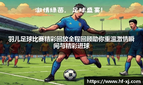 羽儿足球比赛精彩回放全程回顾助你重温激情瞬间与精彩进球