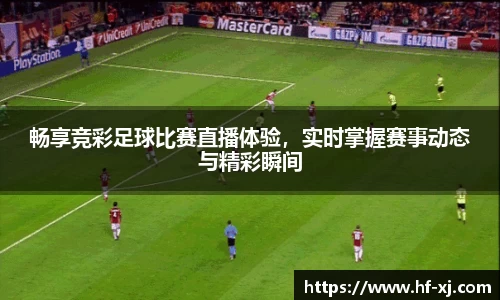 畅享竞彩足球比赛直播体验，实时掌握赛事动态与精彩瞬间