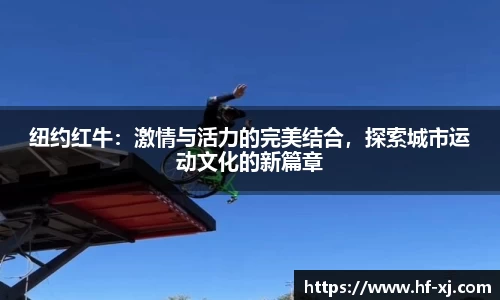纽约红牛：激情与活力的完美结合，探索城市运动文化的新篇章