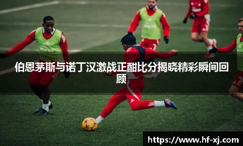 伯恩茅斯与诺丁汉激战正酣比分揭晓精彩瞬间回顾