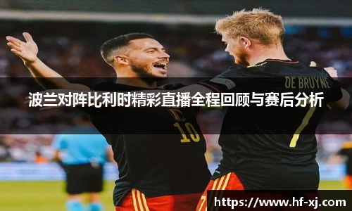 波兰对阵比利时精彩直播全程回顾与赛后分析