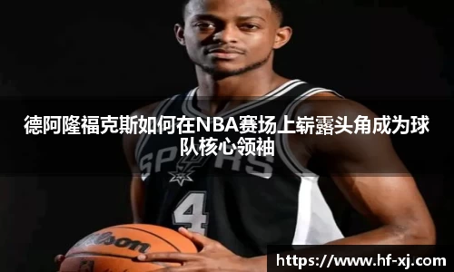 德阿隆福克斯如何在NBA赛场上崭露头角成为球队核心领袖
