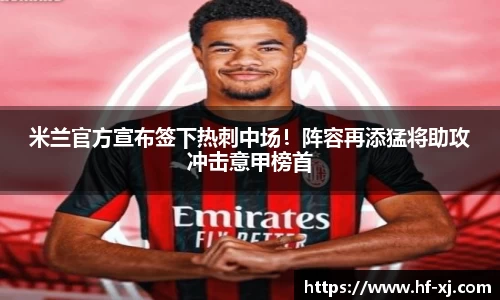 米兰官方宣布签下热刺中场！阵容再添猛将助攻冲击意甲榜首